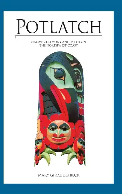 Potlatch: Native Ceremony and Myth on the Northwest Coast - Hardcover