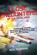 Close Encounters of the Fatal Kind: Suspicious Deaths, Mysterious Murders, and Bizarre Disappearances in UFO History - Paperback