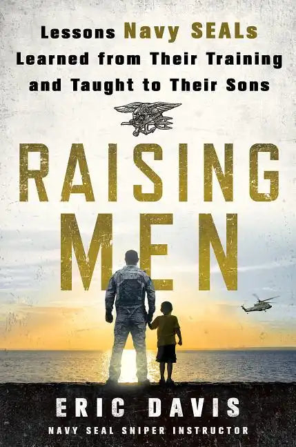 Raising Men: Lessons Navy Seals Learned from Their Training and Taught to Their Sons - Hardcover
