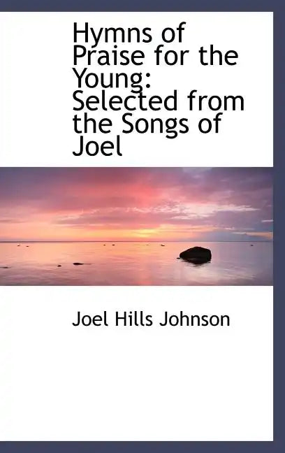Hymns of Praise for the Young: Selected from the Songs of Joel - Hardcover