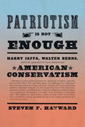 Patriotism Is Not Enough: Harry Jaffa, Walter Berns, and the Arguments That Redefined American Conservatism - Hardcover