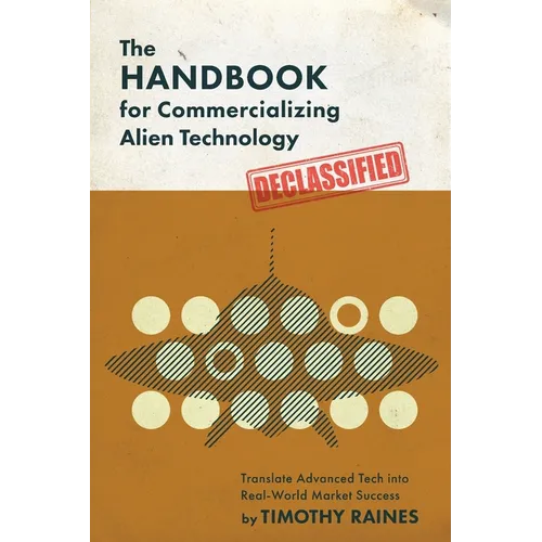 The Handbook for Commercializing Alien Technology: Translate Advanced Tech into Real-World Market Success - Paperback