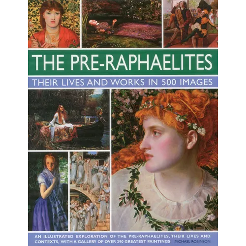 The Pre-Raphaelites: Their Lives and Works in 500 Images: A Study of the Artists, Their Lives and Context, with 500 Images, and a Gallery Showing 300 - Hardcover