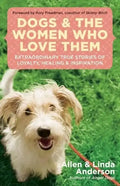 Dogs and the Women Who Love Them: Extraordinary True Stories of Loyalty, Healing, and Inspiration - Paperback