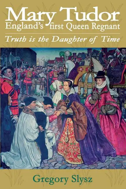 Mary Tudor, England's first Queen Regnant. Truth is the Daughter of Time - Paperback
