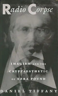Radio Corpse: Imagism and the Cryptaesthetic of Ezra Pound - Hardcover