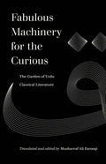 Fabulous Machinery for the Curious: The Garden of Urdu Classical Literature - Paperback