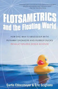 Flotsametrics and the Floating World: How One Man's Obsession with Runaway Sneakers and Rubber Ducks Revolutionized Ocean Science - Paperback