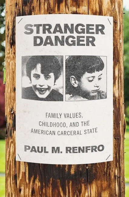 Stranger Danger: Family Values, Childhood, and the American Carceral State - Hardcover