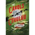 The Carols of Cthulhu: Horrifying Holiday Hymns from the Lore of H. P. Lovecraft - Hardcover