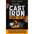 Easy Cast Iron How-To's: Tips and Tricks for Cast Iron Care, Seasoning, Cooking, and Cleaning - Paperback