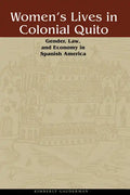 Women's Lives in Colonial Quito: Gender, Law, and Economy in Spanish America - Paperback