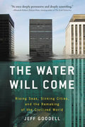 The Water Will Come: Rising Seas, Sinking Cities, and the Remaking of the Civilized World - Paperback