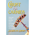 Christ for Carnies: How One Family Became God's Instrument of Peace in a World of Lost Souls - Paperback