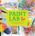 Paint Lab for Kids: 52 Creative Adventures in Painting and Mixed Media for Budding Artists of All Ages - Paperback