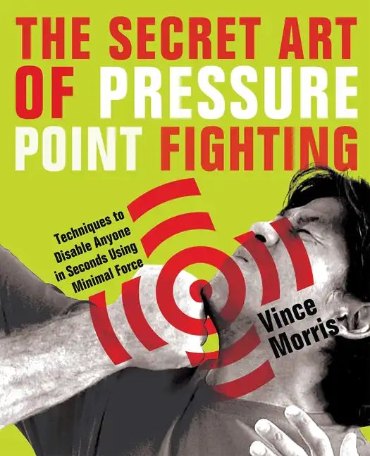 Secret Art of Pressure Point Fighting: Techniques to Disable Anyone in Seconds Using Minimal Force - Paperback