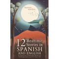 Buenas Noches: 12 Spanish to English Bedtime Stories A Collection of Bilingual Books for Kindergarteners up to 6 Years Old - Paperback