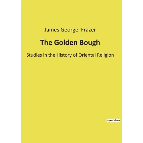 The Golden Bough: Studies in the History of Oriental Religion - Paperback
