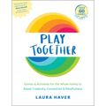 Play Together: Games & Activities for the Whole Family to Boost Creativity, Connection & Mindfulness - Paperback