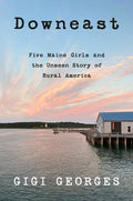 Downeast: Five Maine Girls and the Unseen Story of Rural America - Paperback