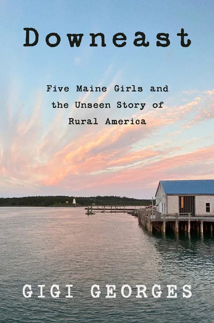 Downeast: Five Maine Girls and the Unseen Story of Rural America - Paperback