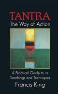 Tantra: The Way of Action: A Practical Guide to Its Teachings and Techniques - Hardcover