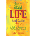 How to Survive Life (and Death): A Guide for Happiness in This World and Beyond (Nde, Near Death Experience, for Fans of Life After Life or on Life Af - Paperback
