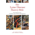 The Lyme Disease Mastery Bible: Your Blueprint for Complete Lyme Disease Management - Paperback