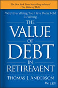 The Value of Debt in Retirement: Why Everything You Have Been Told Is Wrong - Hardcover