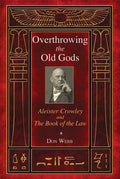 Overthrowing the Old Gods: Aleister Crowley and the Book of the Law - Paperback