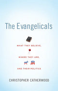 The Evangelicals: What They Believe, Where They Are, and Their Politics - Paperback