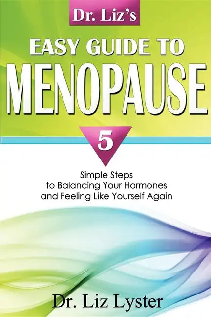 Dr. Liz's Easy Guide to Menopause: 5 Simple Steps to Balancing Your Hormones and Feeling Like Yourself Again - Paperback