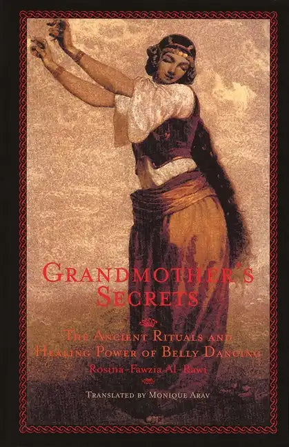 Grandmother's Secrets: The Ancient Rituals and Healing Power of Belly Dancing - Paperback