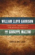 William Lloyd Garrison and Giuseppe Mazzini: Abolition, Democracy, and Radical Reform - Hardcover