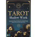 Tarot Shadow Work: An Innovative Guide to Unleashing Your Untapped Potential, Awakening Inner Wisdom, and Discovering the Power of Your H - Paperback