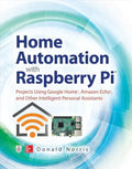 Home Automation with Raspberry Pi: Projects Using Google Home, Amazon Echo, and Other Intelligent Personal Assistants - Paperback