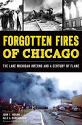 Forgotten Fires of Chicago:: The Lake Michigan Inferno and a Century of Flame - Paperback