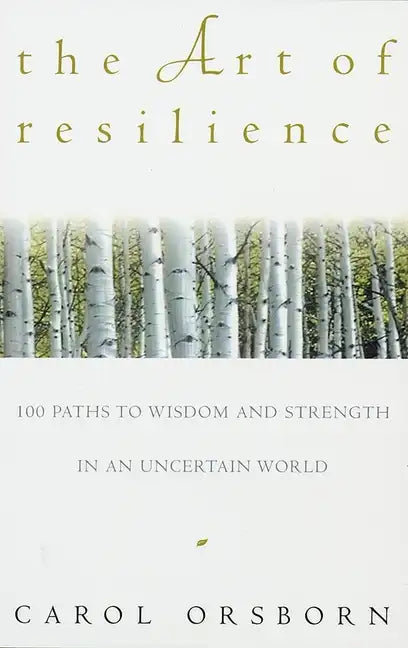 The Art of Resilience: One Hundred Paths to Wisdom and Strength in an Uncertain World - Paperback