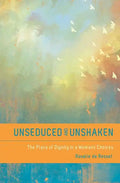 Unseduced and Unshaken: The Place of Dignity in a Woman's Choices - Paperback