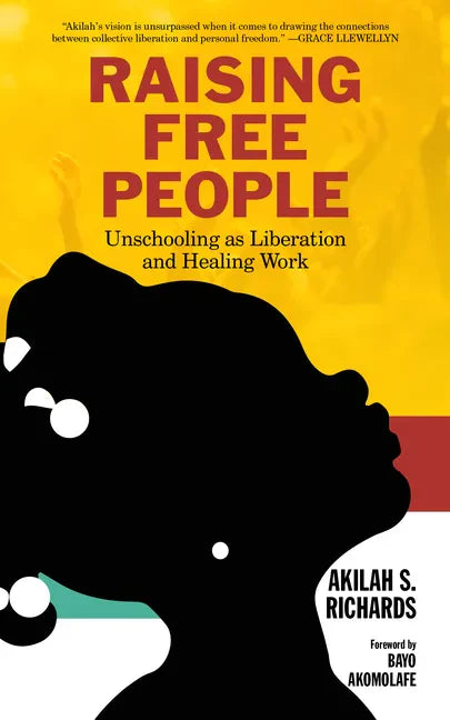 Raising Free People: Unschooling as Liberation and Healing Work - Paperback
