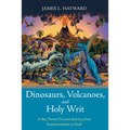 Dinosaurs, Volcanoes, and Holy Writ: A Boy-Turned-Scientist Journeys from Fundamentalism to Faith - Paperback