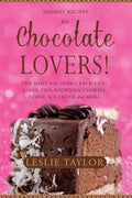 Dessert Recipes for Chocolate Lovers: The most decadent recipes for cakes, pies, brownies, cookies, fudge, ice-cream & more! - Paperback