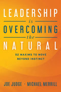 Leadership Is Overcoming the Natural: 52 Maxims to Move Beyond Instinct - Paperback