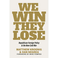 We Win, They Lose: Republican Foreign Policy and the New Cold War - Hardcover