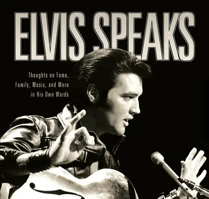 Elvis Speaks: Thoughts on Fame, Family, Music, and More in His Own Words - Paperback