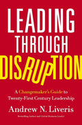 Leading Through Disruption: A Changemaker's Guide to Twenty-First Century Leadership - Hardcover