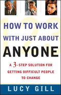 How to Work with Just about Anyone: A 3-Step Solution for Getting Difficult People to Change - Paperback