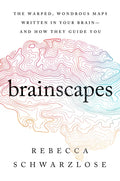 Brainscapes: The Warped, Wondrous Maps Written in Your Brain--And How They Guide You - Paperback