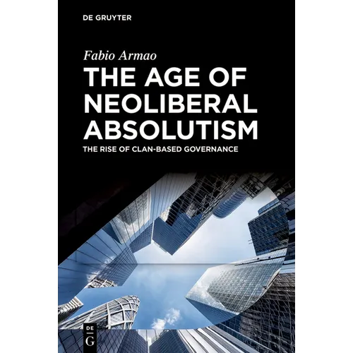 The Age of Neoliberal Absolutism: The Rise of Clan-Based Governance - Hardcover