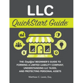 LLC QuickStart Guide: The Simplified Beginner's Guide to Forming a Limited Liability Company, Understanding LLC Taxes, and Protecting Person - Hardcover
